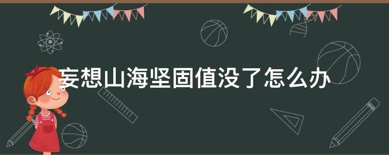 妄想山海坚固值没了怎么办（妄想山海坚固值怎么恢复）