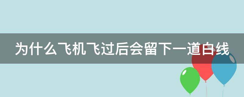 为什么飞机飞过后会留下一道白线 为什么飞机过后会留下白烟