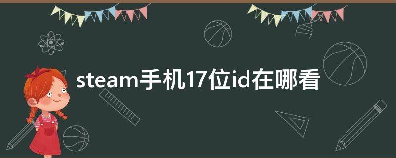 steam手机17位id在哪看 手机steam怎么查17位id