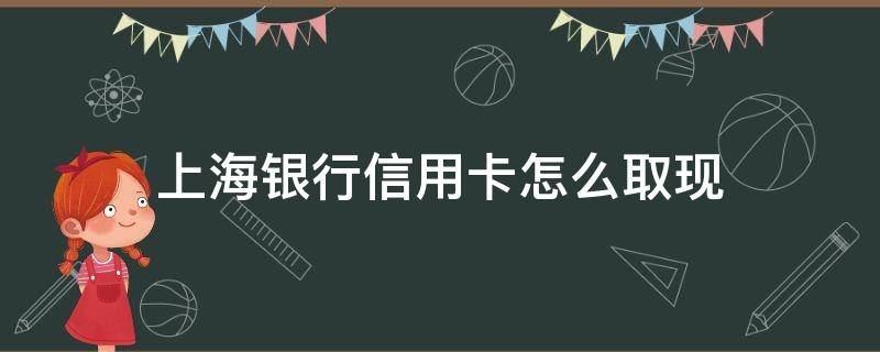 上海银行信用卡怎么取现 上海银行信用卡app提现步骤