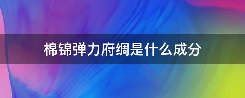 棉锦弹力府绸是什么成分（府绸面料的成分）