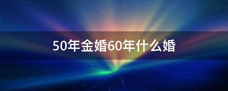 50年金婚60年什么婚（50年金婚?）