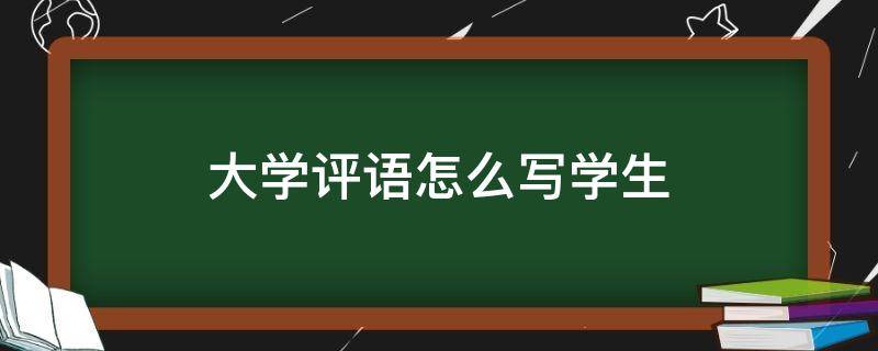 大学评语怎么写学生 大学评语怎么写学生简短党员