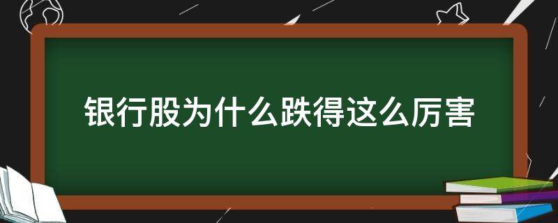 银行股为什么跌得这么厉害 银行业股票为什么跌