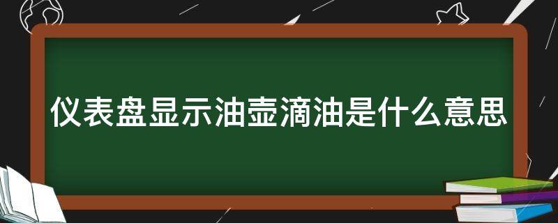 仪表盘显示油壶滴油是什么意思（机油灯偶尔亮了又灭了）