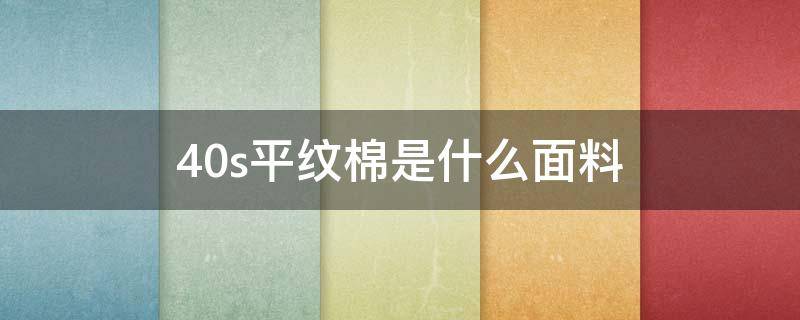 40s平纹棉是什么面料 40和40s斜纹棉区别