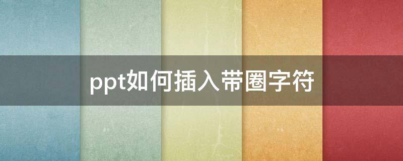 ppt如何插入带圈字符 ppt怎么设置带圈字符