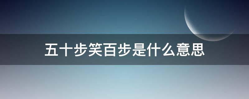 五十步笑百步是什么意思（五十步笑百步是什么意思视频）