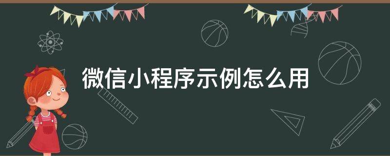 微信小程序示例怎么用（微信小程序 例子）