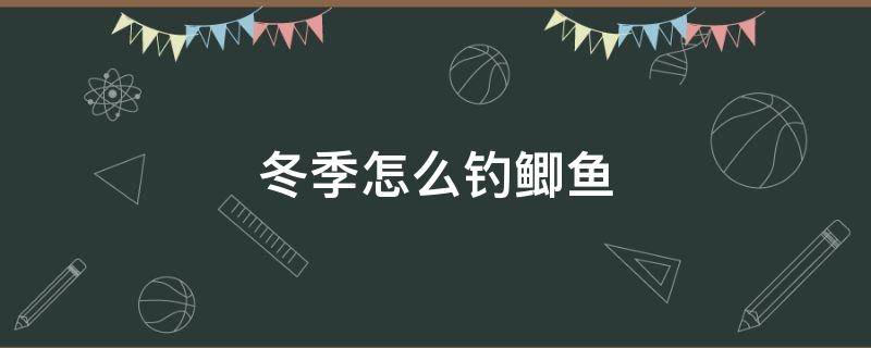 冬季怎么钓鲫鱼 冬天鲫鱼怎么钓钓鲫鱼技巧