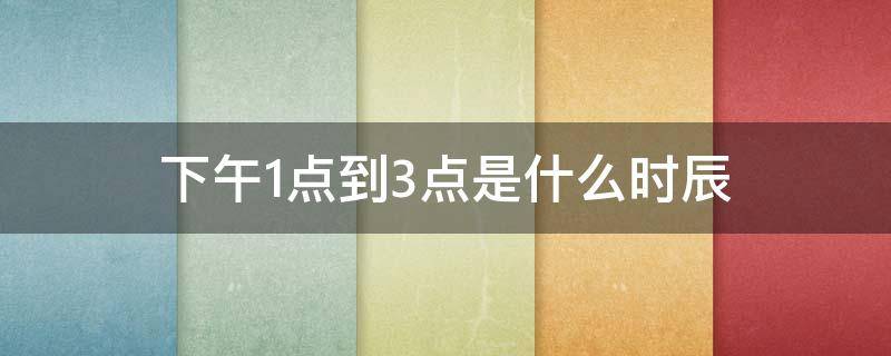 下午1点到3点是什么时辰 下午1点到3点是什么时辰经络