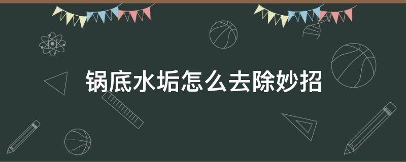 锅底水垢怎么去除妙招 锅底水垢如何去除