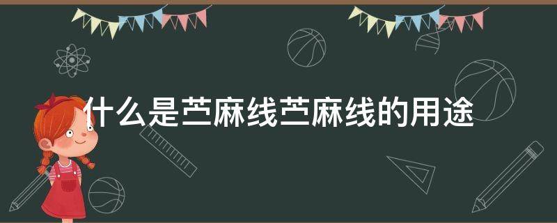 什么是苎麻线苎麻线的用途（绢丝亚麻线是什么材料）