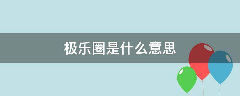 极乐圈是什么意思 极乐圈是什么意思?