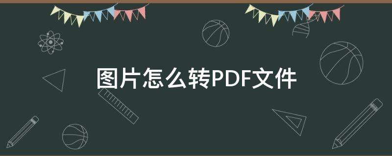 图片怎么转PDF文件（扫描的图片怎么转pdf文件）