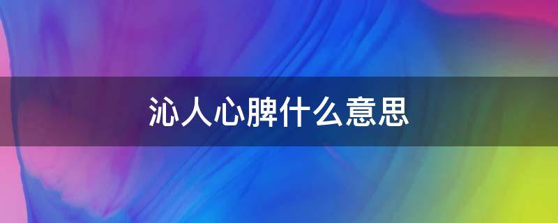 沁人心脾什么意思（香味沁人心脾什么意思）