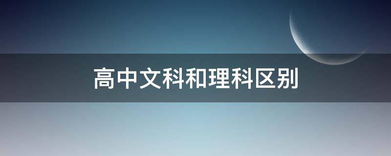 高中文科和理科区别 高中文理科有什么区别