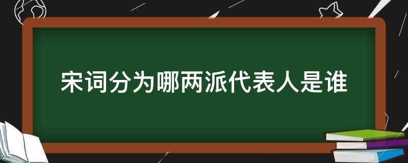 宋词分为哪两派代表人是谁 宋词有哪两个流派和代表人物