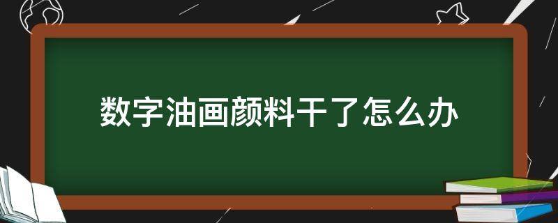 数字油画颜料干了怎么办 数字油画颜料变干后怎么恢复原状