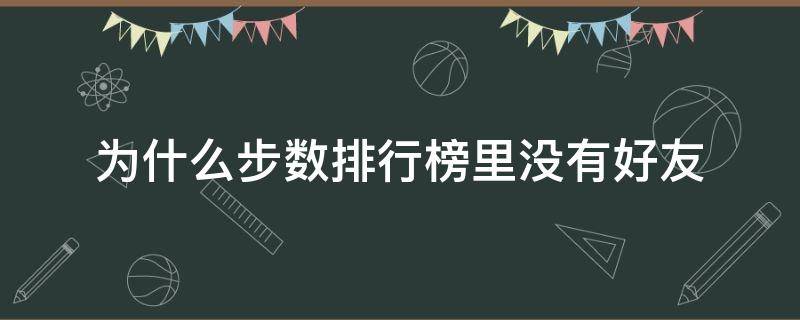 为什么步数排行榜里没有好友（步数排行榜里的好友突然没了）