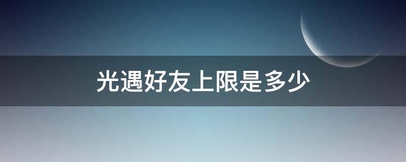 光遇好友上限是多少 光遇好友最多能加多少