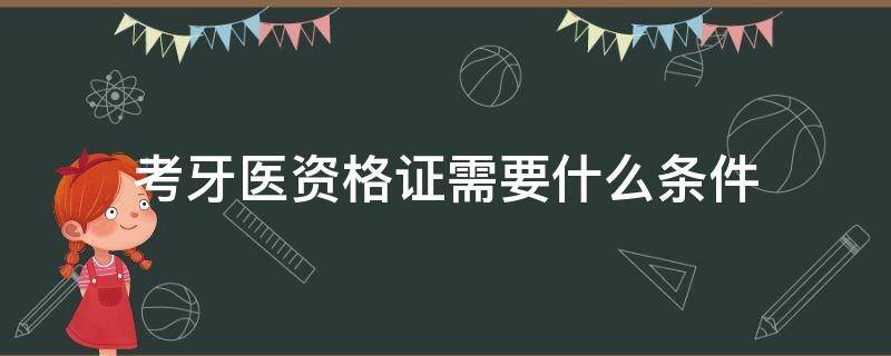 考牙医资格证需要什么条件 考牙科医师资格证需要什么条件