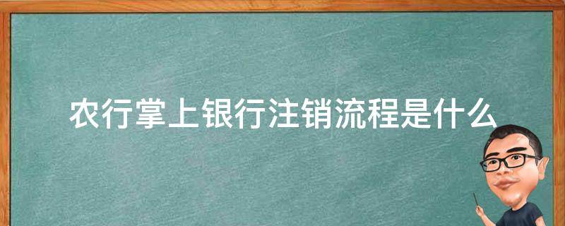 农行掌上银行注销流程是什么 农业银行掌上银行注销账户步骤