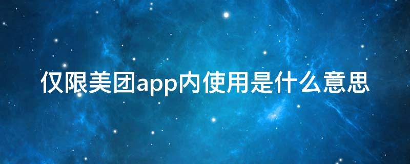 仅限美团app内使用是什么意思 仅限美团APP使用