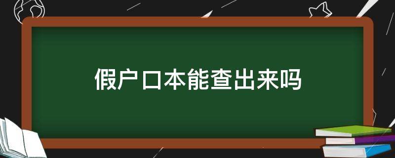 假户口本能查出来吗（户口本造假查得出来吗）