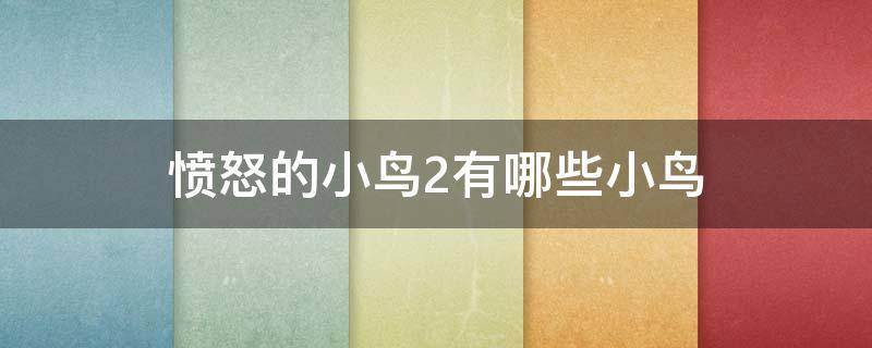 愤怒的小鸟2有哪些小鸟 愤怒的小鸟2所有小鸟介绍