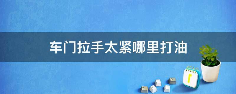 车门拉手太紧哪里打油 车门拉手有点紧