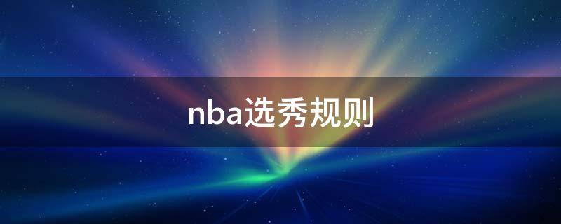 nba选秀规则（nba选秀规则2022）