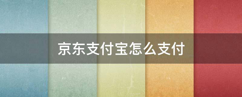 京东支付宝怎么支付（京东怎样支付宝支付）