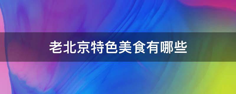 老北京特色美食有哪些 老北京十大美食