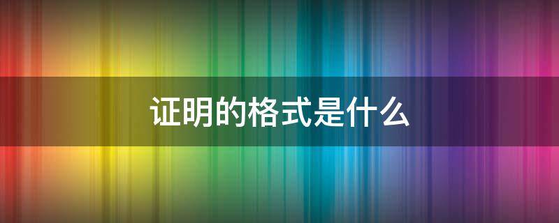 证明的格式是什么（证明的文件格式）