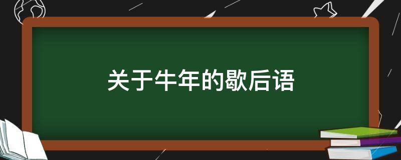 关于牛年的歇后语（关于牛年的歇后语和成语）