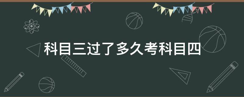 科目三过了多久考科目四 深圳科目三过了多久考科目四