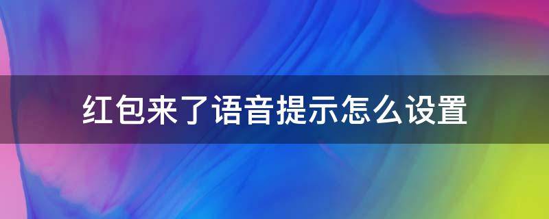 红包来了语音提示怎么设置（红包来了的语音怎么设置）