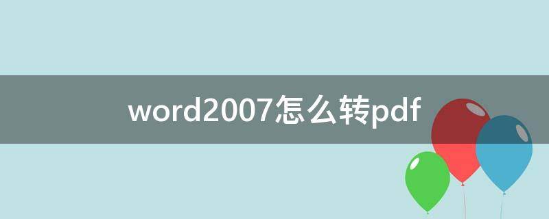 word2007怎么转pdf（word2007怎么转pdf格式）