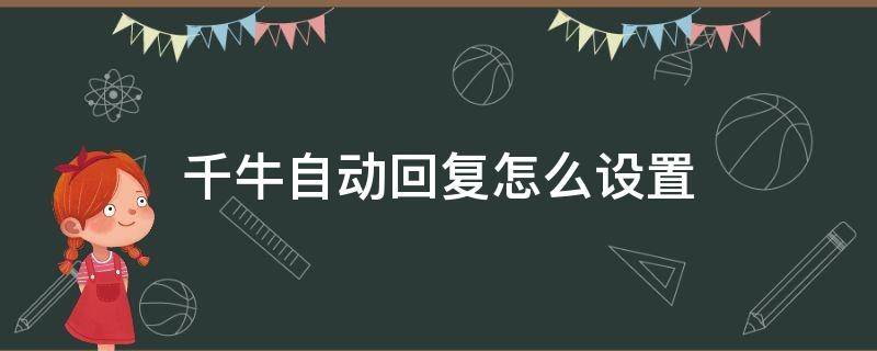 千牛自动回复怎么设置（电脑千牛自动回复怎么设置）