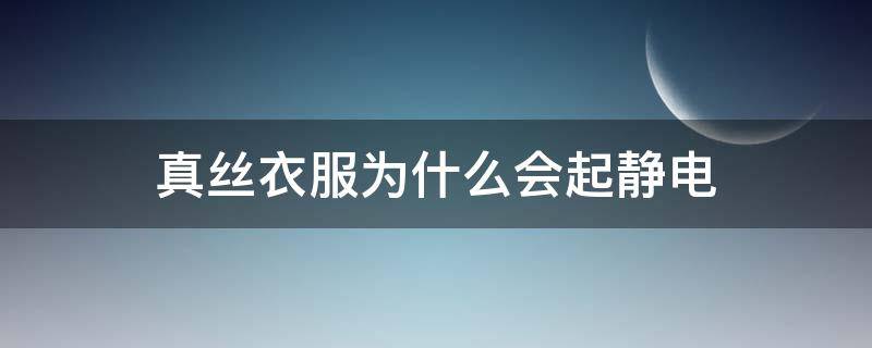 真丝衣服为什么会起静电 为什么有些真丝穿的时候有静电