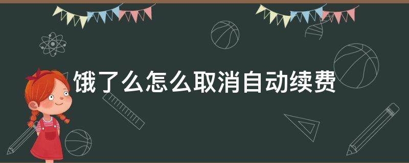 饿了么怎么取消自动续费（苹果饿了么怎么取消自动续费）