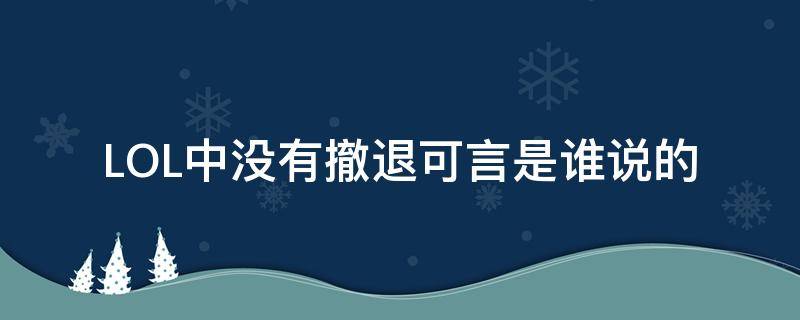 LOL中没有撤退可言是谁说的 没有撤退可言是哪个英雄