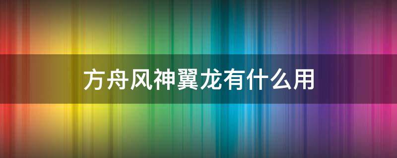 方舟风神翼龙有什么用 方舟风神翼龙有啥用