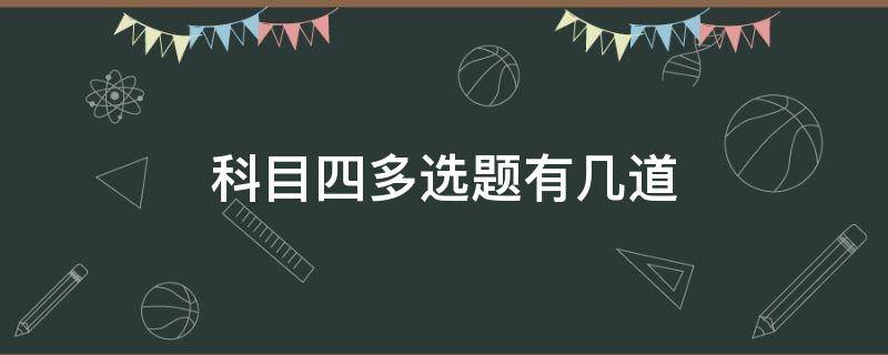 科目四多选题有几道（科目四多选题有几道题）