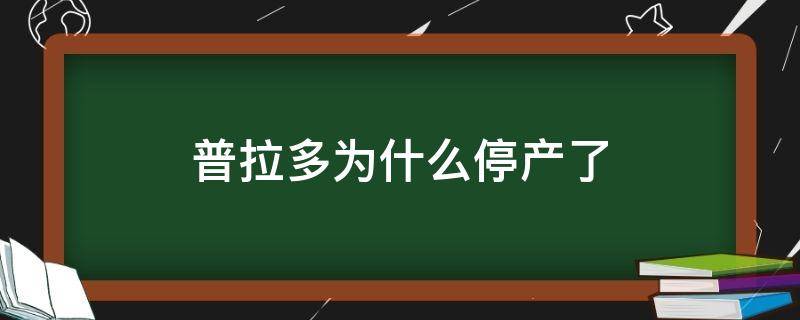 普拉多为什么停产了 普拉多停产了为什么还在销售