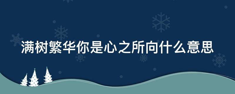 满树繁华你是心之所向什么意思 满树繁花是成语吗