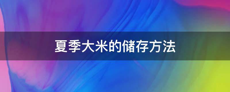 夏季大米的储存方法 大米夏天保存方法如下