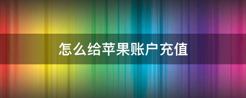 怎么给苹果账户充值 苹果手机怎么给苹果账户充值