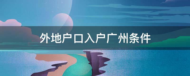 外地户口入户广州条件 外地人如何入户广州户口